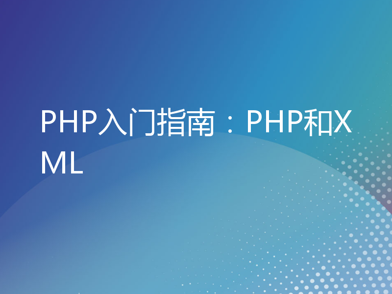 PHP入门指南：PHP和XML