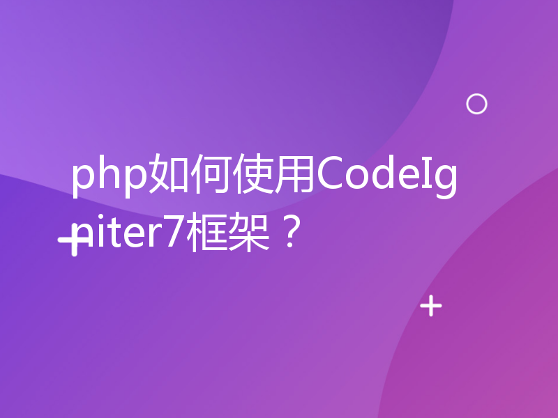 php如何使用CodeIgniter7框架？