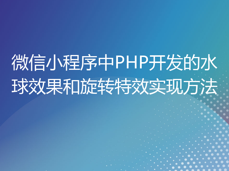 微信小程序中PHP开发的水球效果和旋转特效实现方法