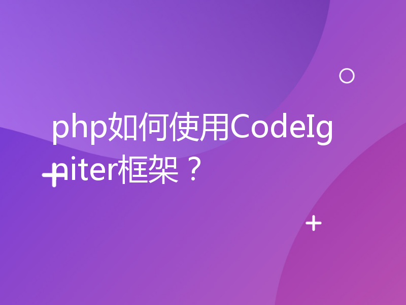 php如何使用CodeIgniter框架？