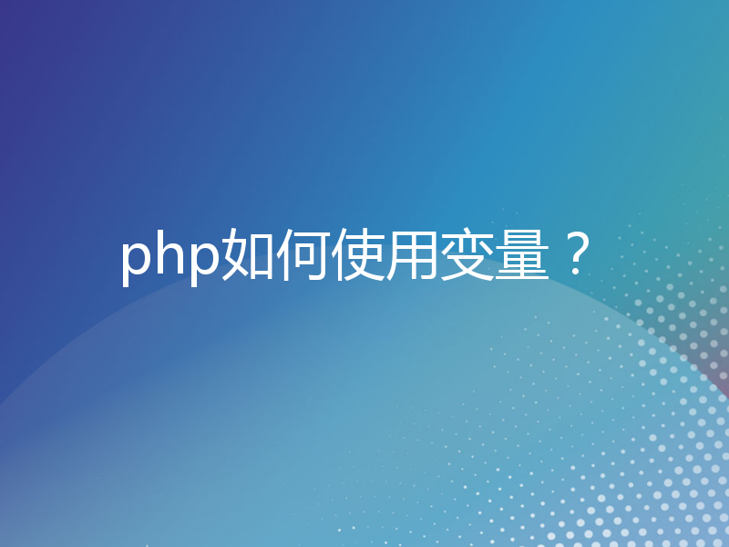 php如何使用变量？
