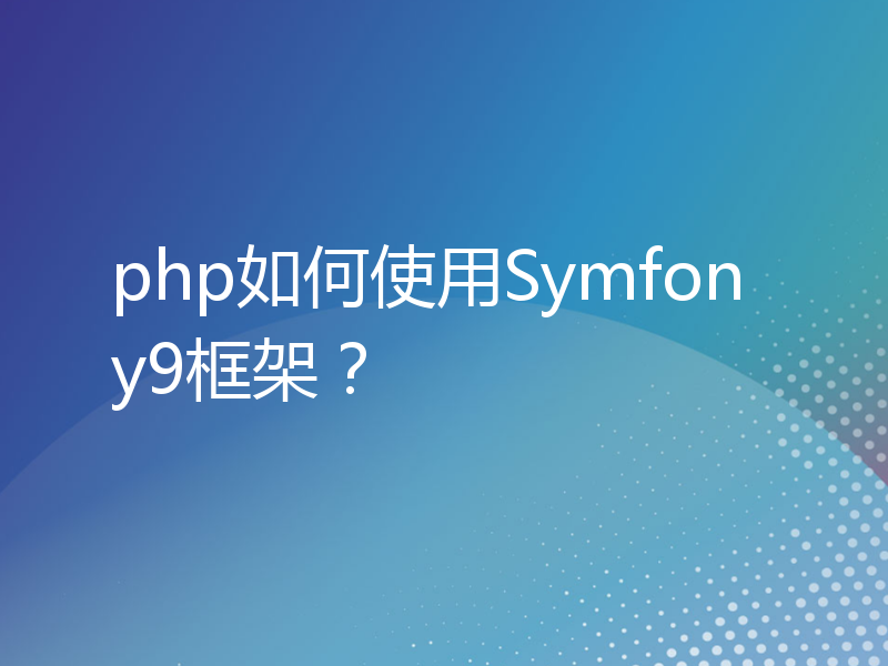 php如何使用Symfony9框架？