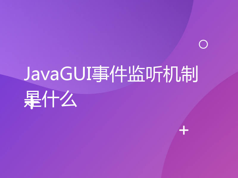 JavaGUI事件监听机制是什么