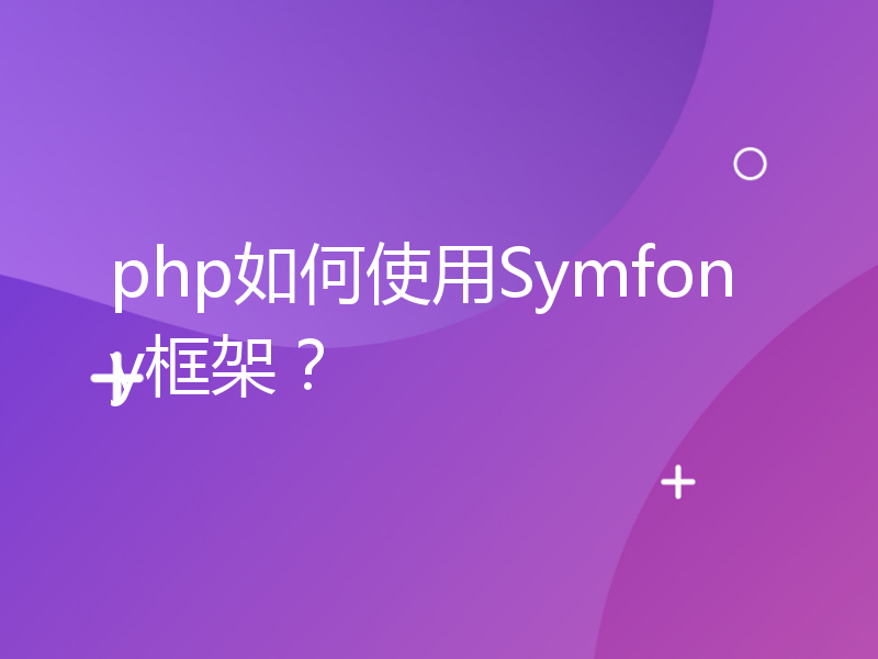 php如何使用Symfony框架？