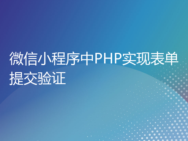 微信小程序中PHP实现表单提交验证