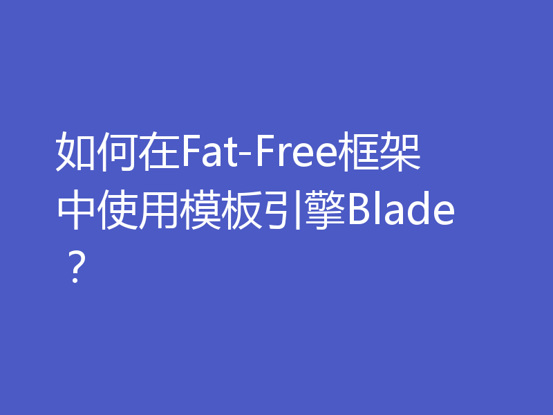 如何在Fat-Free框架中使用模板引擎Blade？