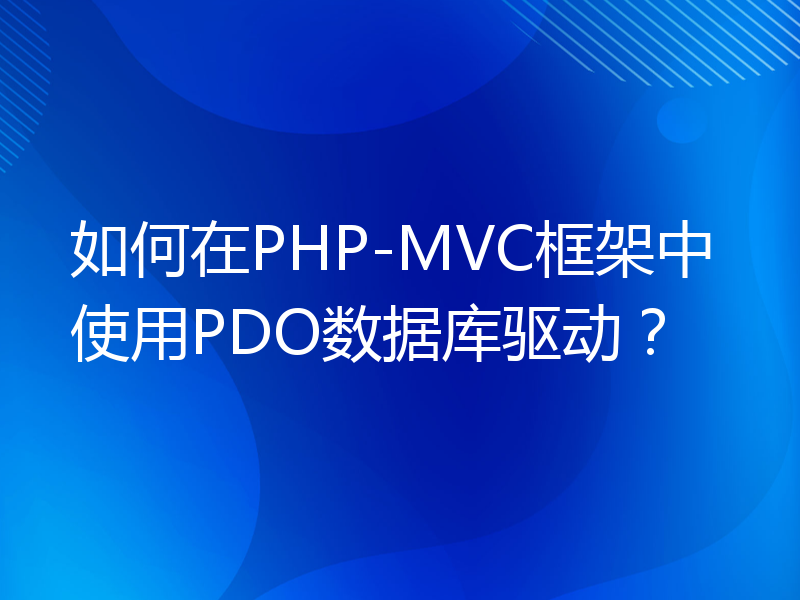 如何在PHP-MVC框架中使用PDO数据库驱动？