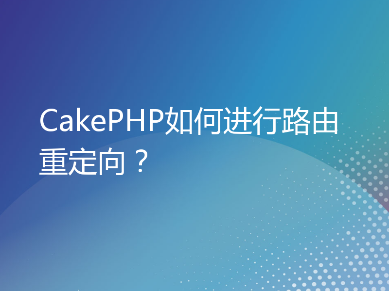 CakePHP如何进行路由重定向？