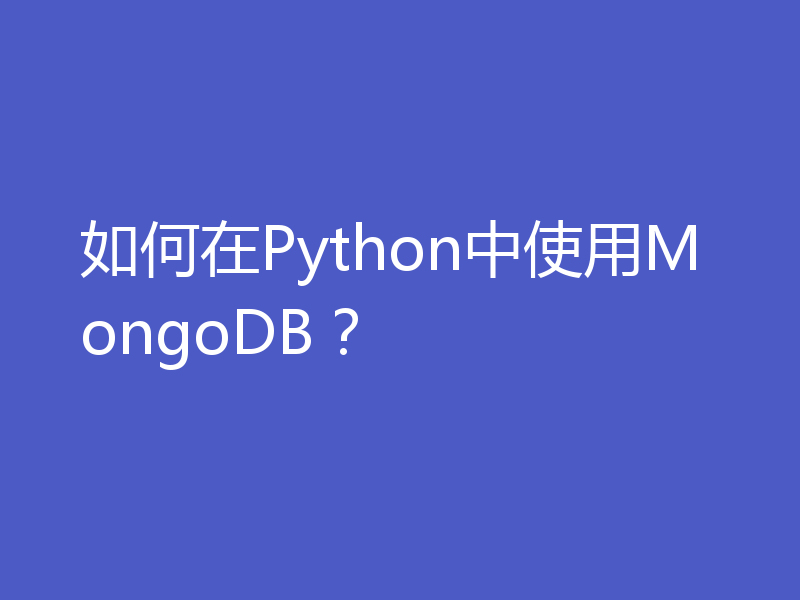 如何在Python中使用MongoDB？