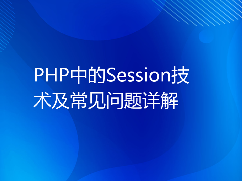 PHP中的Session技术及常见问题详解