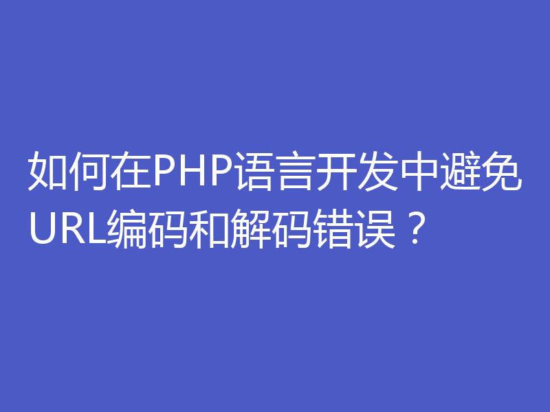 如何在PHP语言开发中避免URL编码和解码错误？