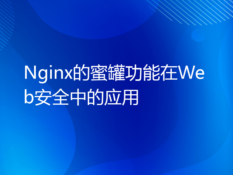 Nginx的蜜罐功能在Web安全中的应用