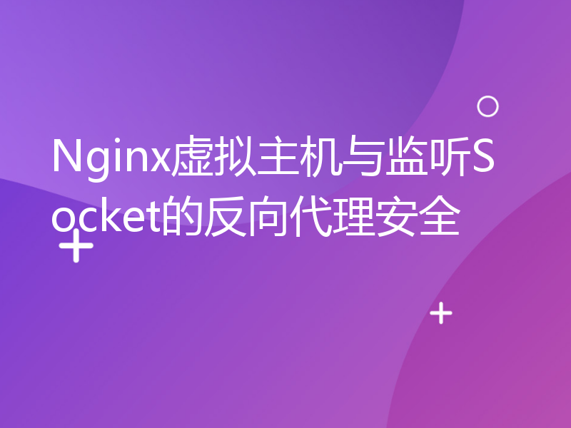 Nginx虚拟主机与监听Socket的反向代理安全