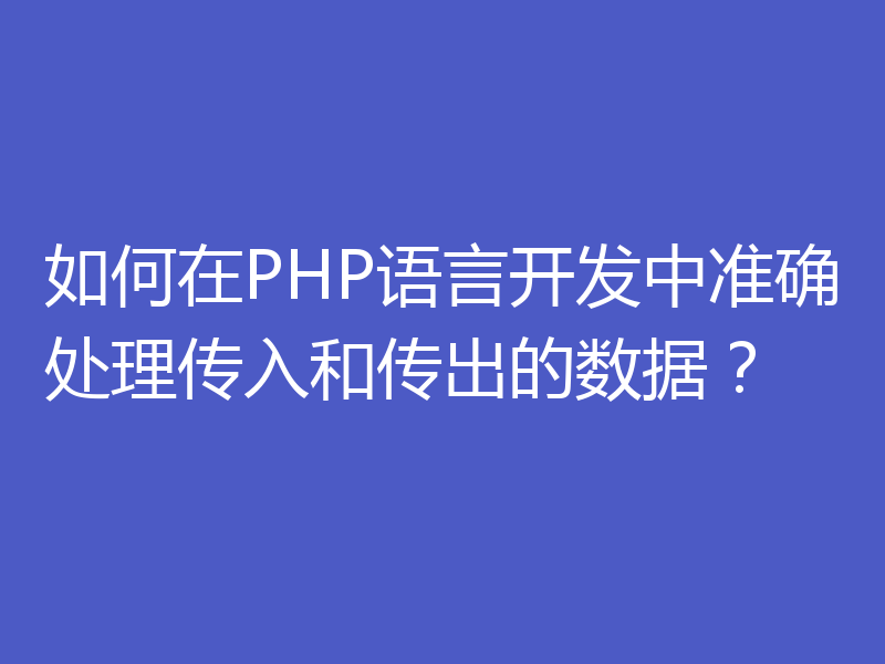 如何在PHP语言开发中准确处理传入和传出的数据？