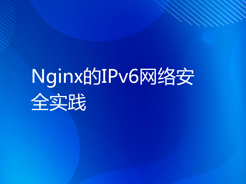 Nginx的IPv6网络安全实践