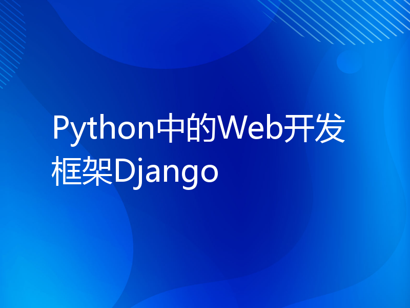 Python中的Web开发框架Django