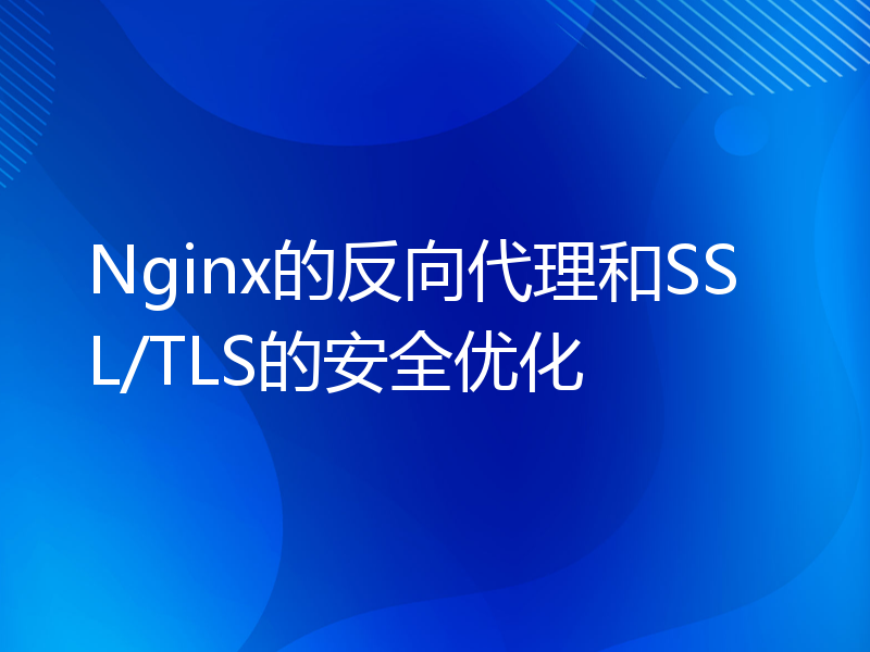 Nginx的反向代理和SSL/TLS的安全优化