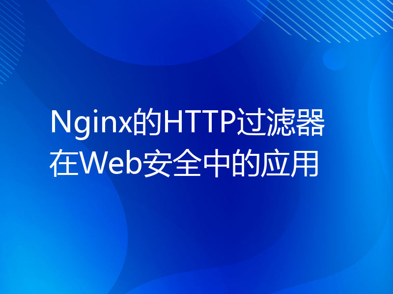 Nginx的HTTP过滤器在Web安全中的应用