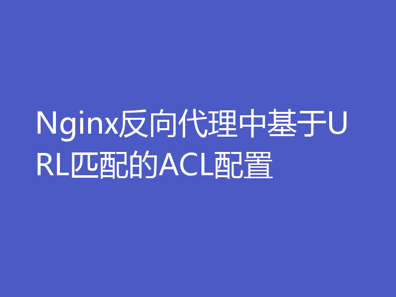 Nginx反向代理中基于URL匹配的ACL配置