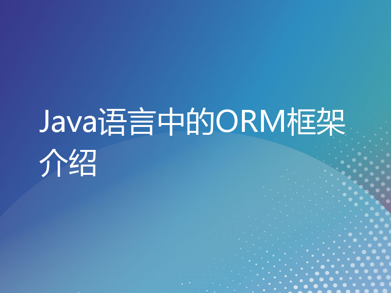 Java语言中的ORM框架介绍