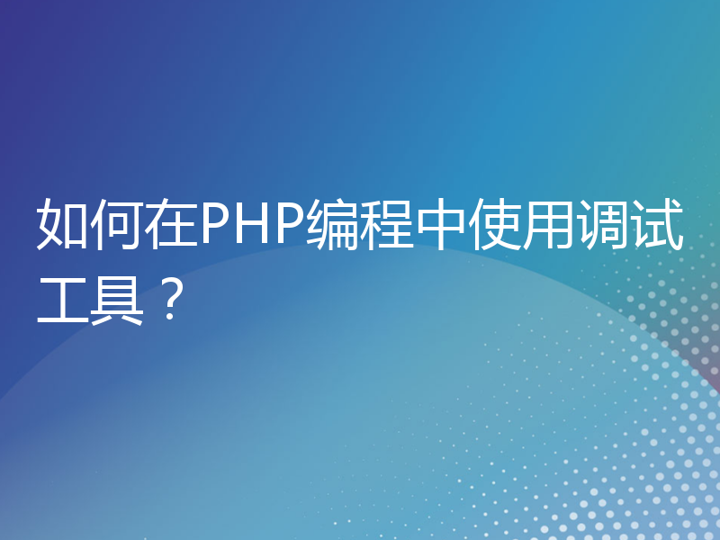 如何在PHP编程中使用调试工具？