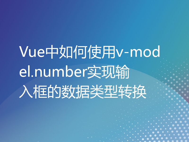 Vue中如何使用v-model.number实现输入框的数据类型转换