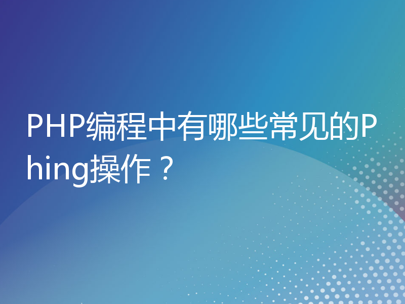 PHP编程中有哪些常见的Phing操作？