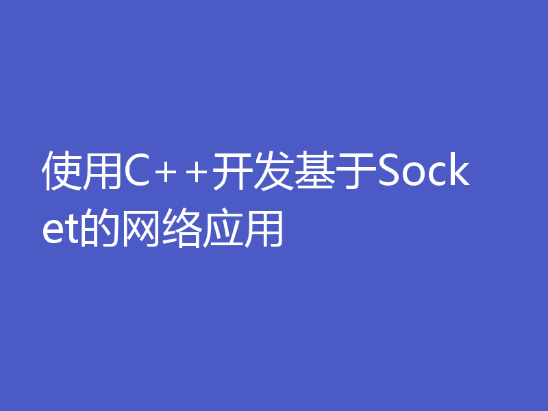 使用C++开发基于Socket的网络应用