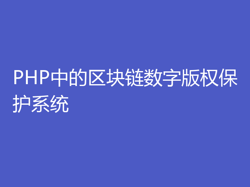 PHP中的区块链数字版权保护系统