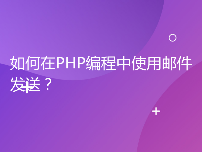 如何在PHP编程中使用邮件发送？