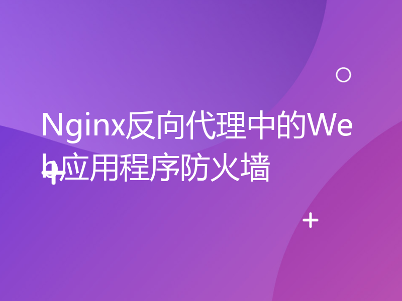 Nginx反向代理中的Web应用程序防火墙