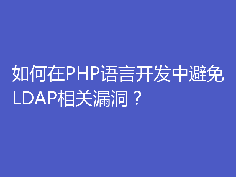 如何在PHP语言开发中避免LDAP相关漏洞？