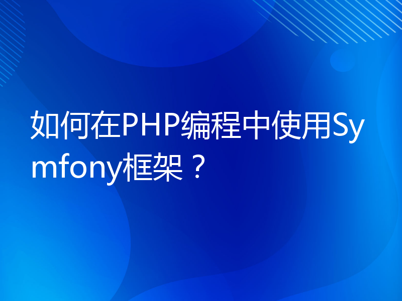 如何在PHP编程中使用Symfony框架？