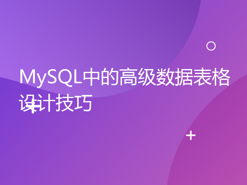 MySQL中的高级数据表格设计技巧