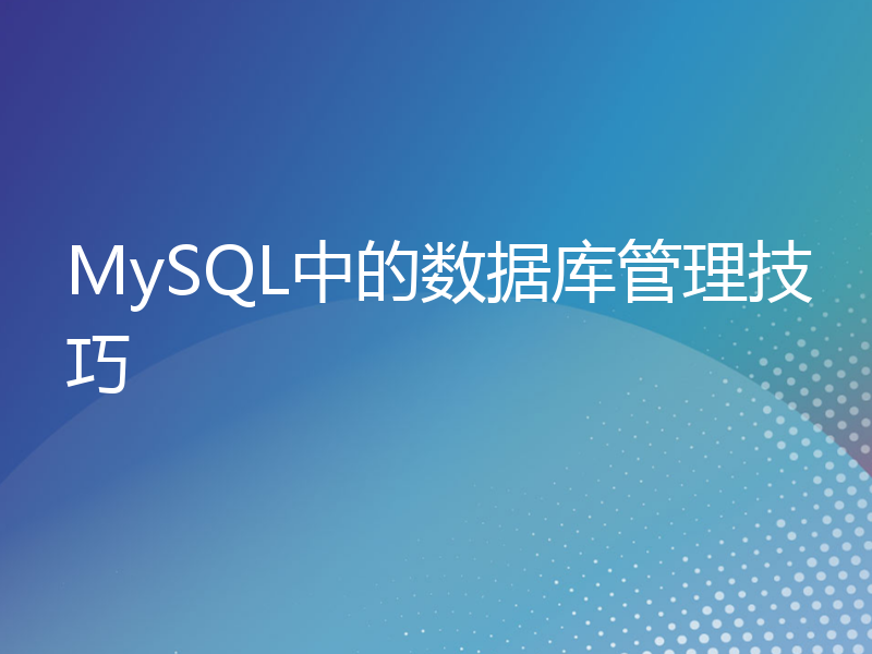 MySQL中的数据库管理技巧