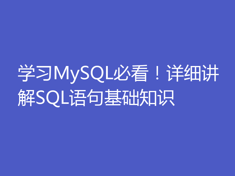学习MySQL必看！详细讲解SQL语句基础知识