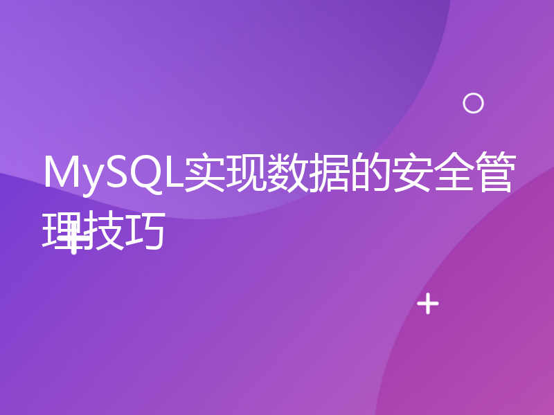MySQL实现数据的安全管理技巧