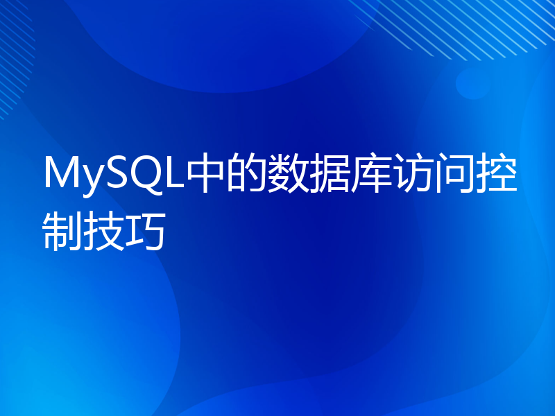 MySQL中的数据库访问控制技巧