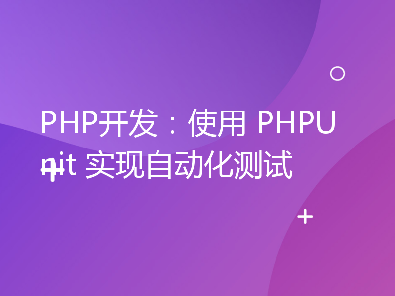 PHP开发：使用 PHPUnit 实现自动化测试