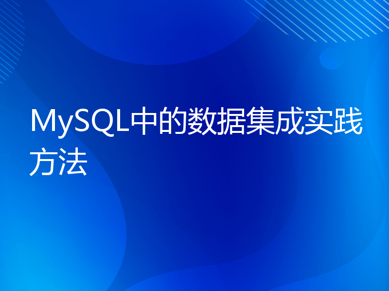 MySQL中的数据集成实践方法