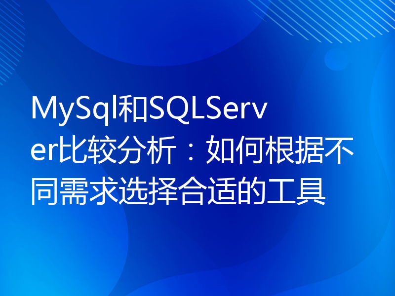 MySql和SQLServer比较分析：如何根据不同需求选择合适的工具