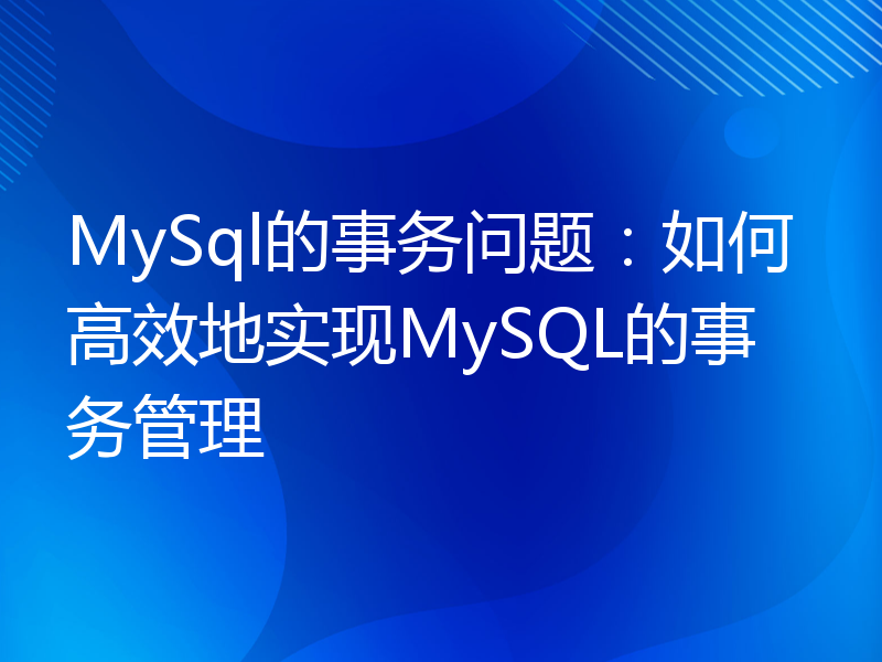 MySql的事务问题：如何高效地实现MySQL的事务管理