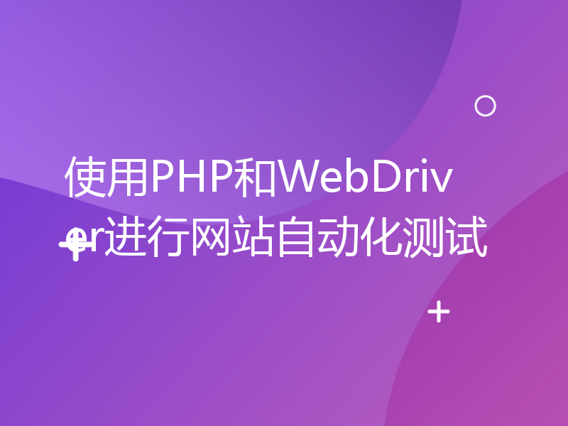 使用PHP和WebDriver进行网站自动化测试