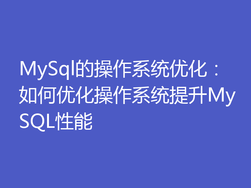 MySql的操作系统优化：如何优化操作系统提升MySQL性能