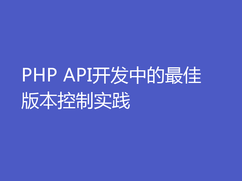 PHP API开发中的最佳版本控制实践