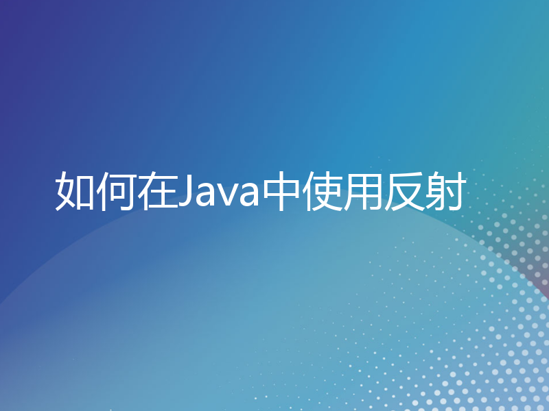 如何在Java中使用反射