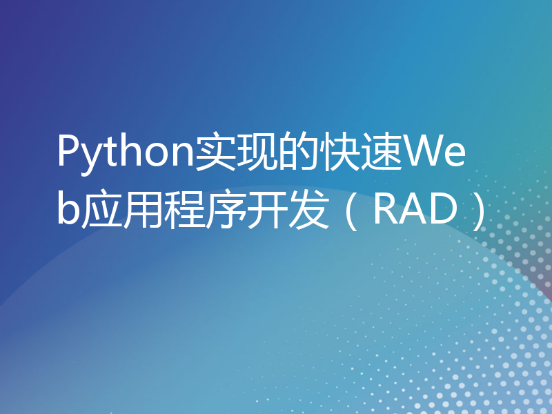 Python实现的快速Web应用程序开发（RAD）