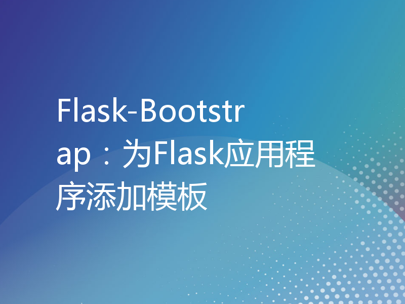 Flask-Bootstrap：为Flask应用程序添加模板