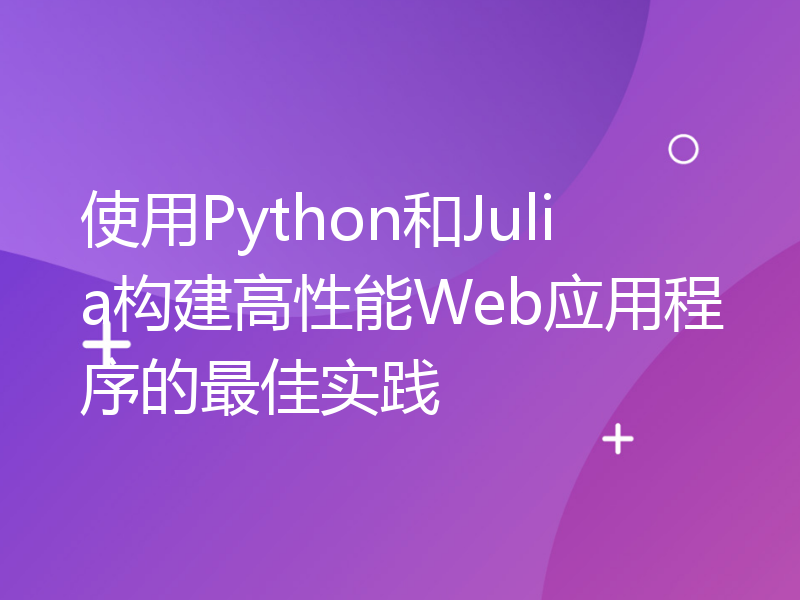使用Python和Julia构建高性能Web应用程序的最佳实践
