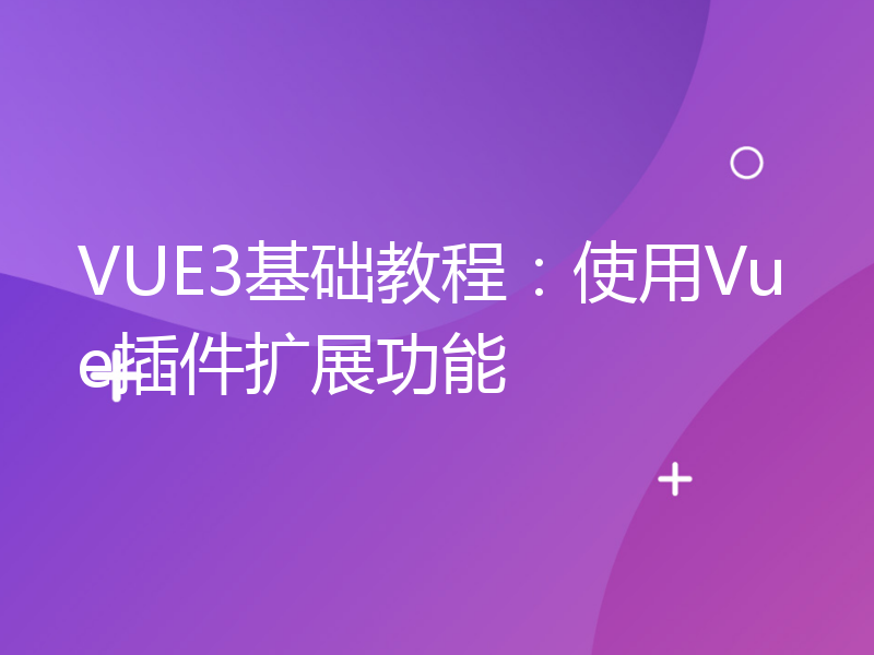 VUE3基础教程：使用Vue插件扩展功能